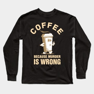 Coffee Because Murder is Wrong Long Sleeve T-Shirt